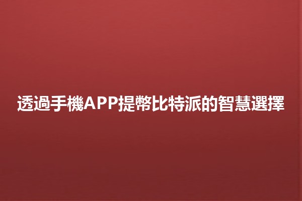 透過手機APP提幣比特派的智慧選擇💰📱