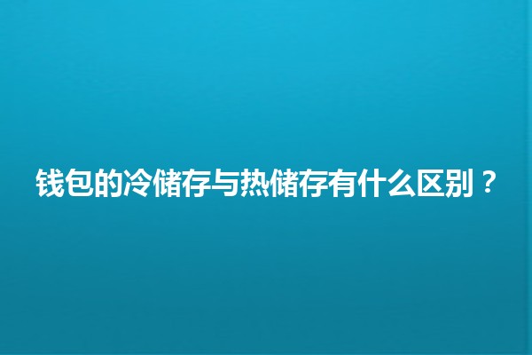 钱包的冷储存与热储存有什么区别？🔒💻