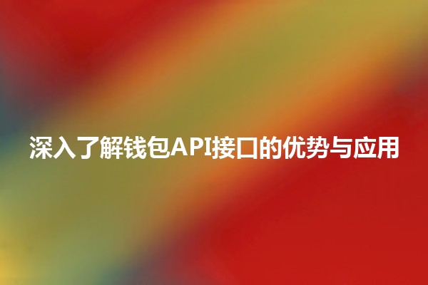 深入了解🔥钱包API接口的优势与应用