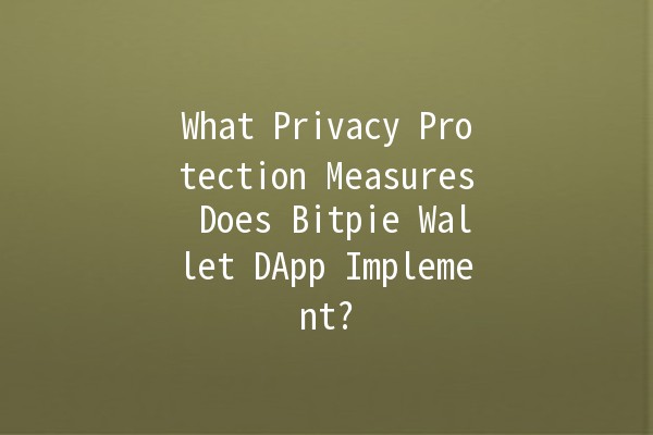 What Privacy Protection Measures Does Bitpie Wallet DApp Implement? 🦠🔒