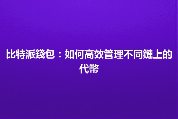 比特派錢包：如何高效管理不同鏈上的代幣🪙📈