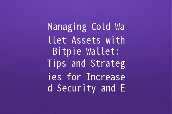 Managing Cold Wallet Assets with Bitpie Wallet: Tips and Strategies for Increased Security and Efficiency 🔒✨ Managing Cold Wallet Assets with Bitpie Wallet: Tips and Strategies for Increased Security and Efficiency 🔒✨