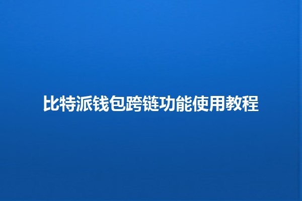 比特派钱包跨链功能使用教程 🔥💰 比特派钱包跨链功能使用教程 🔥💰