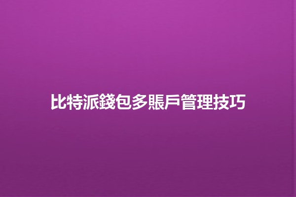 比特派錢包多賬戶管理技巧 💼🚀 比特派錢包多賬戶管理技巧 💼🚀