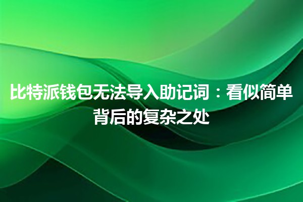 比特派钱包无法导入助记词：看似简单背后的复杂之处