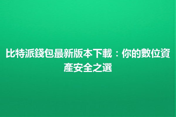 比特派錢包最新版本下載：你的數位資產安全之選🚀💼