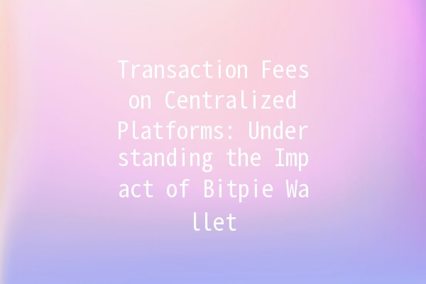 Transaction Fees on Centralized Platforms: Understanding the Impact of Bitpie Wallet 💰🔍