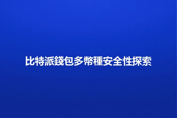 比特派錢包多幣種安全性探索🔐 比特派錢包多幣種安全性探索🔐