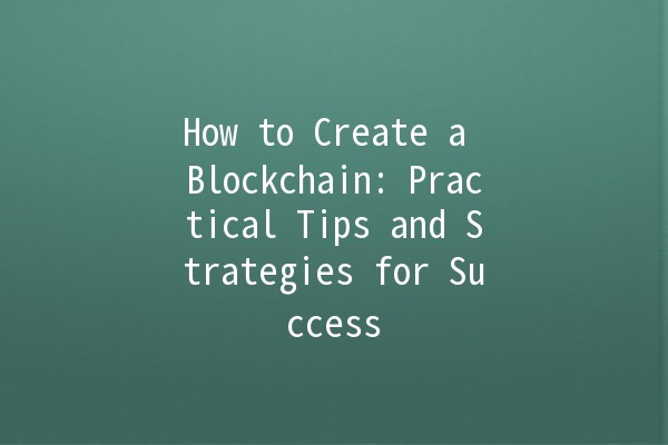 🌐 How to Create a Blockchain: Practical Tips and Strategies for Success 🌐 How to Create a Blockchain: Practical Tips and Strategies for Success