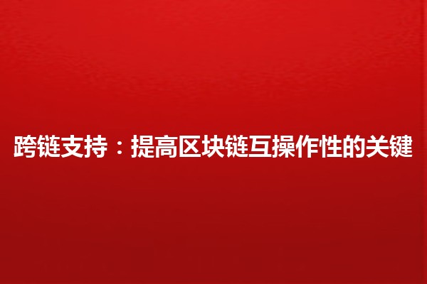 跨链支持:提高区块链互操作性的关键 🔗🌐 跨链支持:提高区块链互操作性的关键 🔗🌐