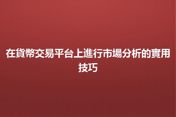 在貨幣交易平台上進行市場分析的實用技巧💹📈 在貨幣交易平台上進行市場分析的實用技巧💹📈