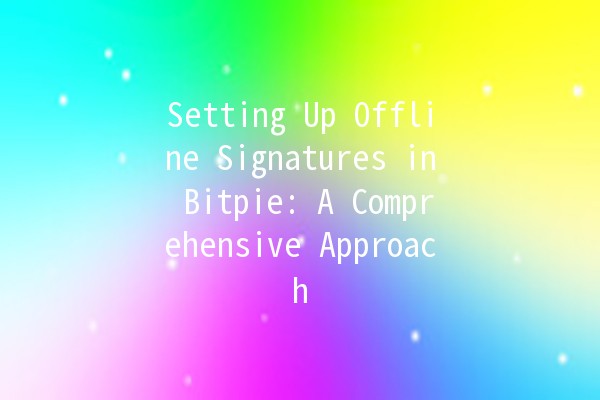 Setting Up Offline Signatures in Bitpie: A Comprehensive Approach 🚀🔑 Setting Up Offline Signatures in Bitpie: A Comprehensive Approach 🚀🔑