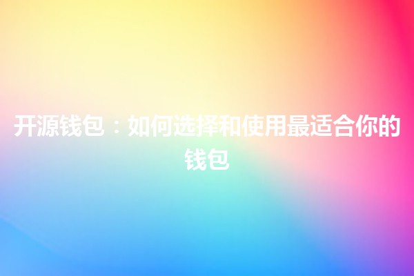 开源钱包:如何选择和使用最适合你的钱包 🪙💻 开源钱包:如何选择和使用最适合你的钱包 🪙💻