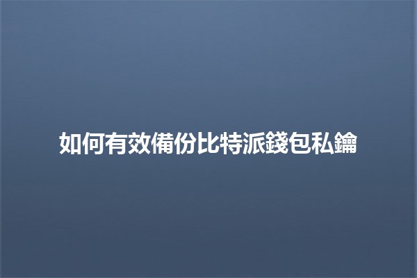 如何有效備份比特派錢包私鑰 🔑💰 如何有效備份比特派錢包私鑰 🔑💰