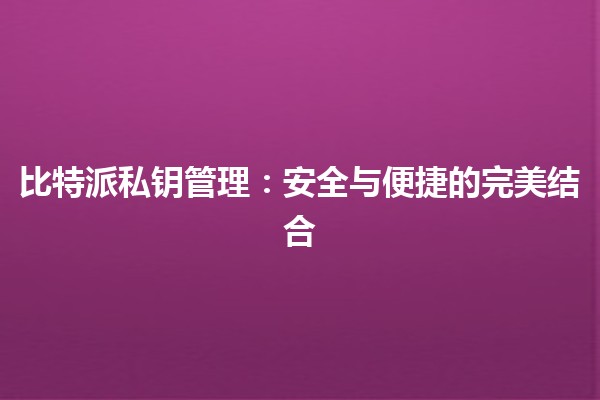 比特派私钥管理：安全与便捷的完美结合