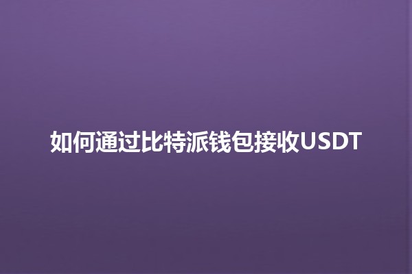 如何通过比特派钱包接收USDT 🪙📲 如何通过比特派钱包接收USDT 🪙📲
