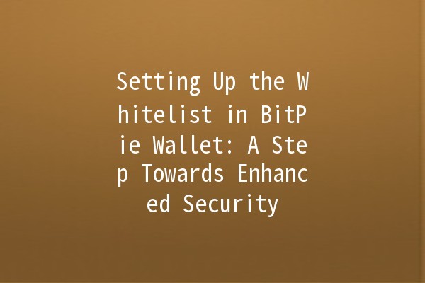 Setting Up the Whitelist in BitPie Wallet: A Step Towards Enhanced Security 🔐💰 Setting Up the Whitelist in BitPie Wallet: A Step Towards Enhanced Security 🔐💰