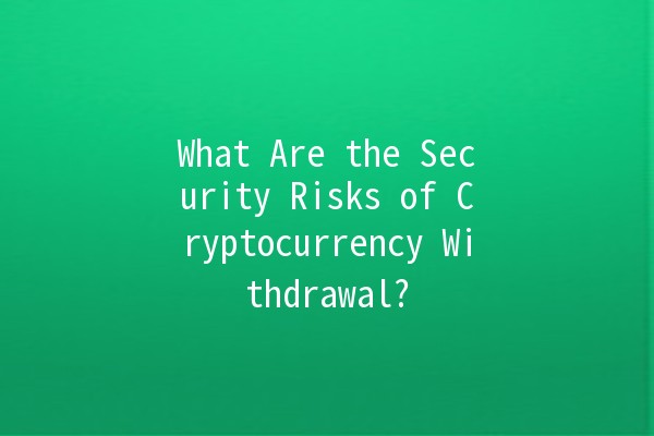 What Are the Security Risks of Cryptocurrency Withdrawal? 🚨🔒 What Are the Security Risks of Cryptocurrency Withdrawal? 🚨🔒