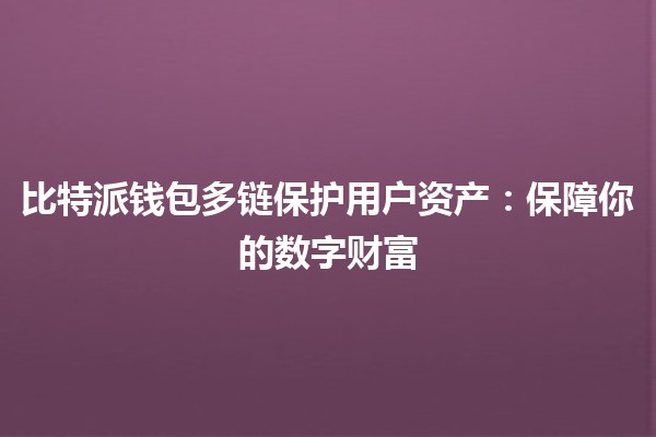 比特派钱包多链保护用户资产💼🔐:保障你的数字财富 比特派钱包多链保护用户资产💼🔐:保障你的数字财富