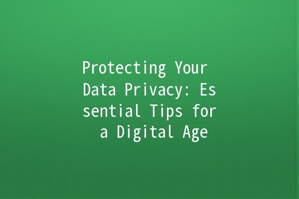 Protecting Your Data Privacy: Essential Tips for a Digital Age 🔒💻 Protecting Your Data Privacy: Essential Tips for a Digital Age 🔒💻