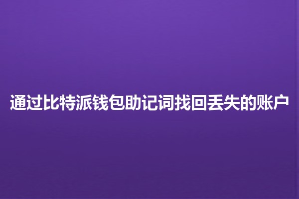 通过比特派钱包助记词找回丢失的账户🪙🔑 通过比特派钱包助记词找回丢失的账户🪙🔑