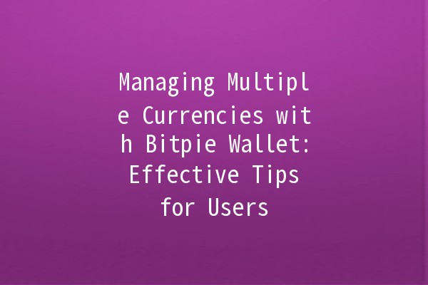 Managing Multiple Currencies with Bitpie Wallet: Effective Tips for Users 💰🌍 Managing Multiple Currencies with Bitpie Wallet: Effective Tips for Users 💰🌍