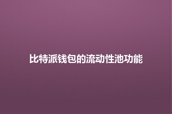 比特派钱包的流动性池功能 💧🔒 比特派钱包的流动性池功能 💧🔒