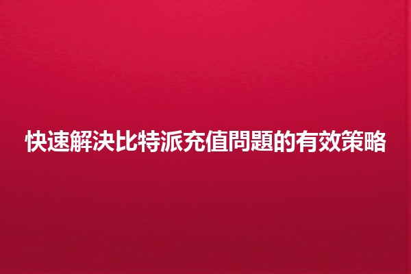 快速解決比特派充值問題的有效策略💰🌟 快速解決比特派充值問題的有效策略💰🌟