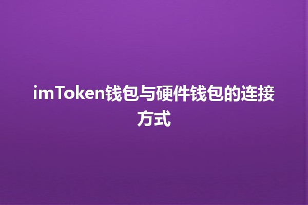 imToken钱包与硬件钱包的连接方式💰🔗 imToken钱包与硬件钱包的连接方式💰🔗