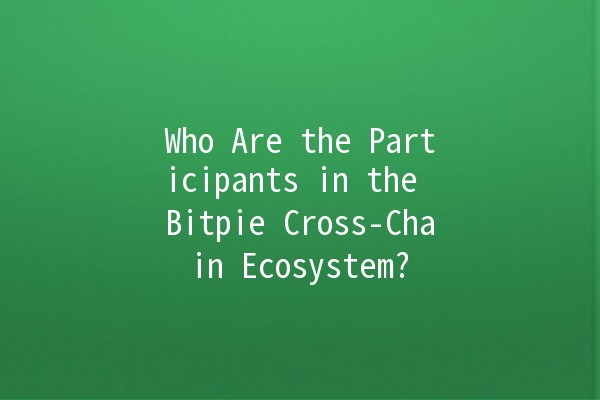Who Are the Participants in the Bitpie Cross-Chain Ecosystem? 🌐✨ Who Are the Participants in the Bitpie Cross-Chain Ecosystem? 🌐✨