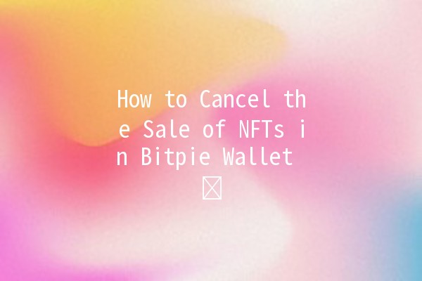 How to Cancel the Sale of NFTs in Bitpie Wallet 🖼️🚫 How to Cancel the Sale of NFTs in Bitpie Wallet 🖼️🚫