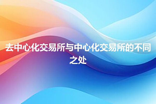 去中心化交易所与中心化交易所的不同之处💹🔍 去中心化交易所与中心化交易所的不同之处💹🔍