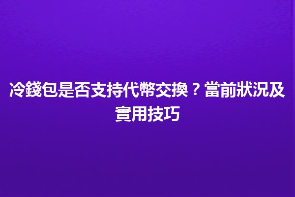 冷錢包是否支持代幣交換?當前狀況及實用技巧 🚀🔒 冷錢包是否支持代幣交換?當前狀況及實用技巧 🚀🔒