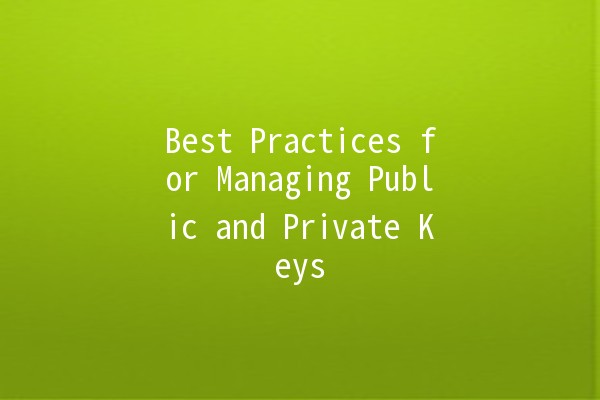 Best Practices for Managing Public and Private Keys 🔐✨ Best Practices for Managing Public and Private Keys 🔐✨