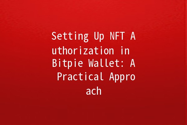 Setting Up NFT Authorization in Bitpie Wallet: A Practical Approach 🚀💎 Setting Up NFT Authorization in Bitpie Wallet: A Practical Approach 🚀💎