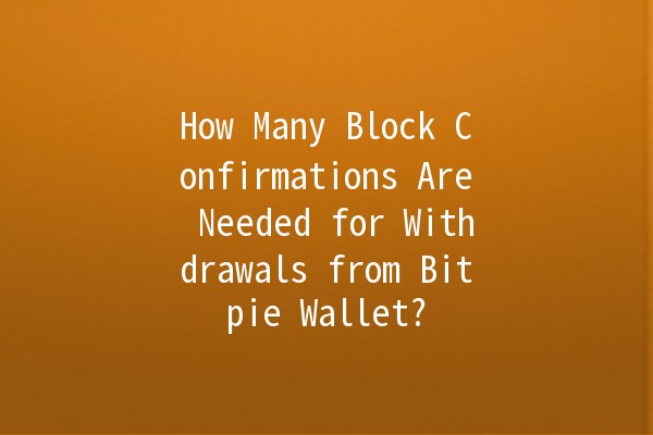 How Many Block Confirmations Are Needed for Withdrawals from Bitpie Wallet? 🔒💸 How Many Block Confirmations Are Needed for Withdrawals from Bitpie Wallet? 🔒💸
