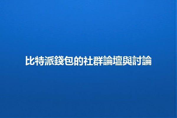 比特派錢包的社群論壇與討論 🪙💬 比特派錢包的社群論壇與討論 🪙💬