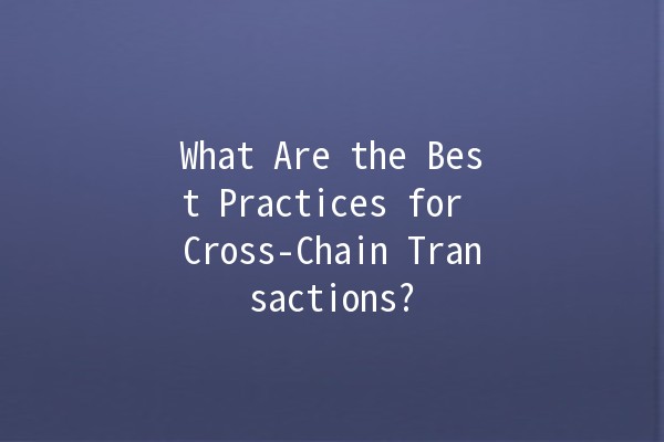 What Are the Best Practices for Cross-Chain Transactions? 🌐🔗 What Are the Best Practices for Cross-Chain Transactions? 🌐🔗