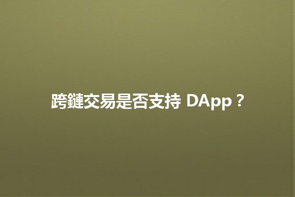 跨鏈交易是否支持 DApp?🌐💱 跨鏈交易是否支持 DApp?🌐💱