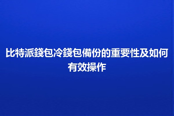比特派錢包冷錢包備份的重要性及如何有效操作💼🔒 比特派錢包冷錢包備份的重要性及如何有效操作💼🔒