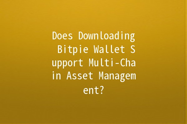 Does Downloading Bitpie Wallet Support Multi-Chain Asset Management? 🪙✨ Does Downloading Bitpie Wallet Support Multi-Chain Asset Management? 🪙✨