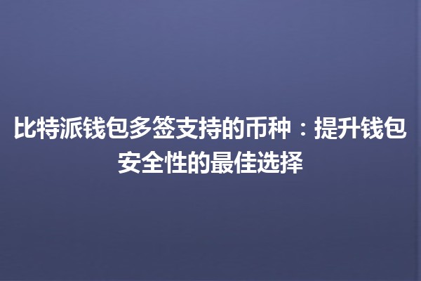 比特派钱包多签支持的币种🪙：提升钱包安全性的最佳选择