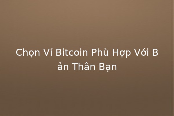 Chọn Ví Bitcoin Phù Hợp Với Bản Thân Bạn 💰🔐
