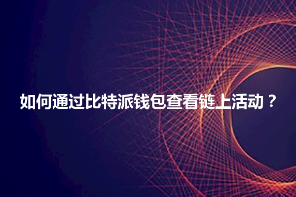 如何通过比特派钱包查看链上活动？