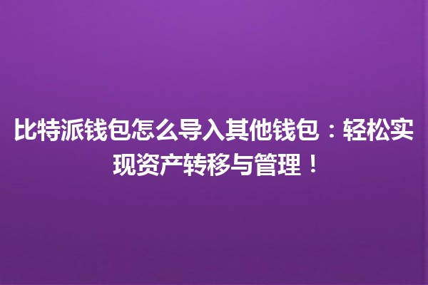 比特派钱包怎么导入其他钱包：轻松实现资产转移与管理！