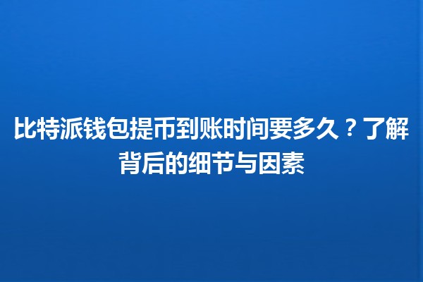 比特派钱包提币到账时间要多久？了解背后的细节与因素