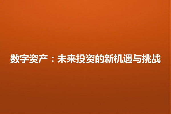 数字资产：未来投资的新机遇与挑战