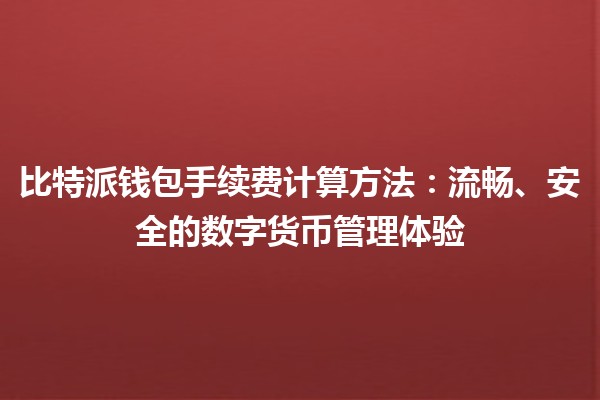 比特派钱包手续费计算方法：流畅、安全的数字货币管理体验