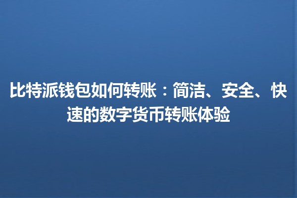 比特派钱包如何转账：简洁、安全、快速的数字货币转账体验