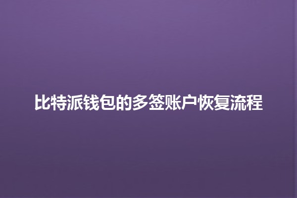 🪙比特派钱包的多签账户恢复流程 🪙比特派钱包的多签账户恢复流程